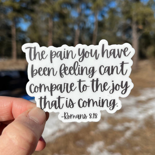 The pain you have been feeling can't compare to the joy that is coming, Romans 8:18 Christian Sticker