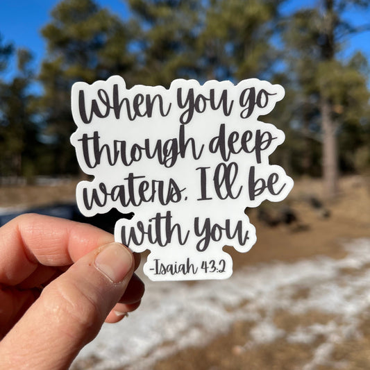 When you go through deep waters, I'll be with you. Isaiah 43:2 Christian Vinyl Sticker